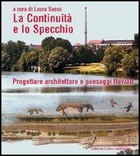La continuità e lo specchio. Progettare architetture e paesaggi fluviali. Ediz. italiana e inglese - copertina