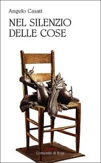 Nel silenzio delle cose - Angelo Casati - copertina