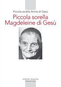 Piccola sorella Magdeleine di Gesù. L'esperienza delle piccole sorelle fino ai confini del mondo - Annie di Gesù - copertina