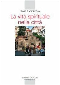 La vita spirituale nella città. Il volto dell'ortodossia nella storia - Pavel Evdokìmov - copertina