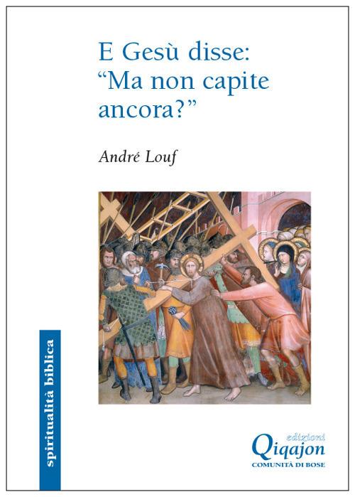 E Gesù disse: «ma non capite ancora». Il Vangelo secondo Marco - André Louf - copertina