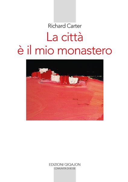 La città è il mio monastero. Una regola di vita contemporanea - Richard Carter - copertina