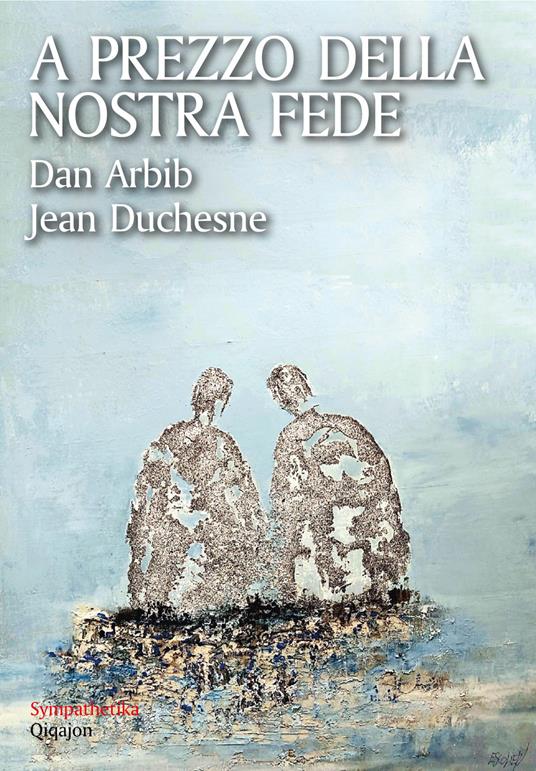 A prezzo della nostra fede. Un esercizio di mutua ammirazione tra un cristiano e un ebreo - Dan Arbib,Jean Duchesne,Alberto Mello - ebook
