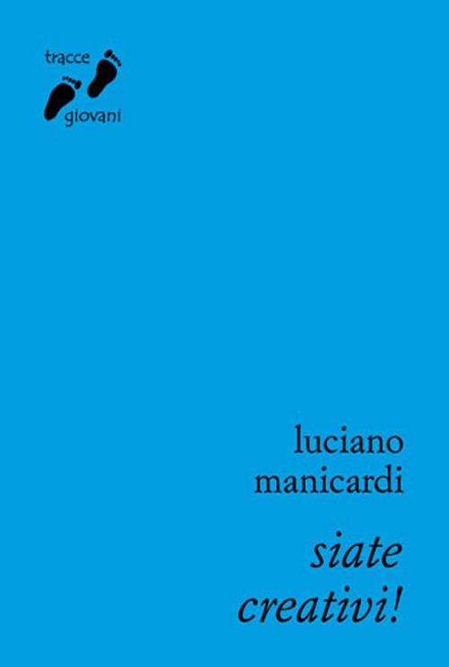 Siate creativi! Il lavoro che crea futuro - Luciano Manicardi - copertina