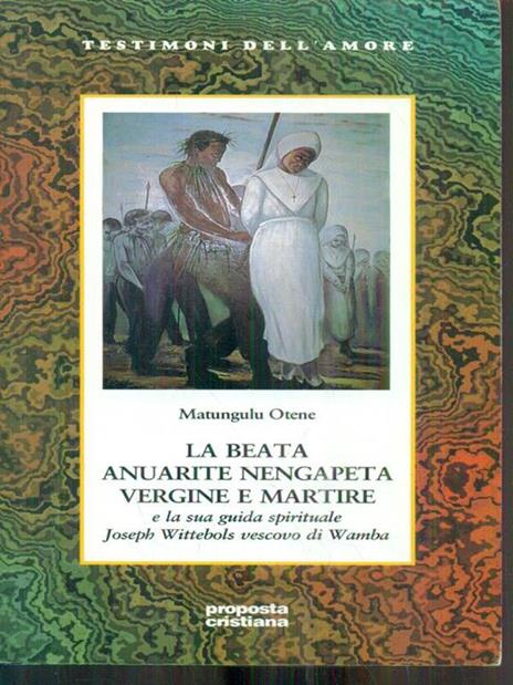 La beata Anuarite Nengapeta vergine e martire e la sua guida spirituale Joseph Wittebols vescovo di Wamba - Matungulu Otene - copertina