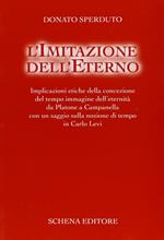 L' imitazione dell'eterno. Implicazioni etiche della concezione del tempo immagine dell'eternità da Platone a Campanella...