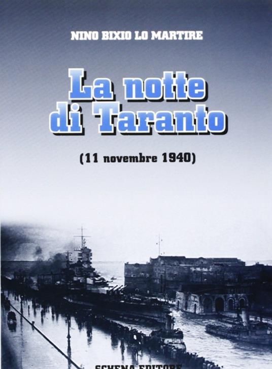 La notte di Taranto (11 novembre 1940) - Nino B. Lo Martire - Libro -  Schena Editore - | IBS