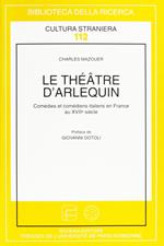 Le théâtre d'arlequin. Comédies et comédiens italiens en France au XVII