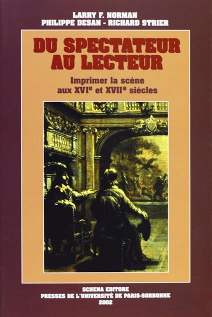 Du spectateur au lecteur. Imprimer la scène aux XVI/e et XVII/e siècles - Larry F. Norman,Philippe Desan,Richard Strier - copertina