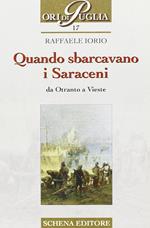 Quando sbarcavano i saraceni. Da Otranto a Vieste