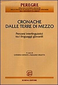 Cronache dalle terre di mezzo. Percorsi interlinguistici tra i linguaggi giovanili - Caterina Donati,Ruggero Druetta - copertina