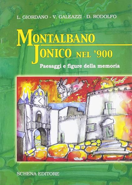 Montalbano Jonico nel '900. Paesaggi e figure della memoria - Leonardo Giordano,Domenico Rodolfo,Vincenzo Galeazzi - copertina