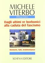 Dagli ultimi re borbonici alla caduta del fascismo. Memorie, fatti, testimonianze