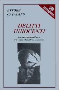 Delitti innocenti. La scena pirandelliana tra veleni ed emblemi femminili - Ettore Catalano - copertina