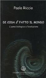 L' uomo biologico e l'evoluzione. Di cosa è fatto il mondo