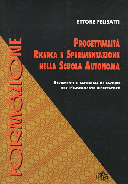 Progettualità, ricerca e sperimentazione nella scuola autonoma - Ettore Felisatti - copertina