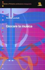 Giocare la musica. Idee e percorsi nella scuola dell'infanzia