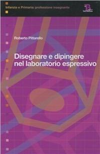Disegnare e dipingere nel laboratorio espressivo - Roberto Pittarello - copertina