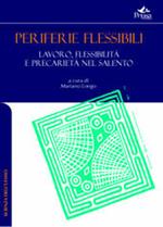 Periferie flessibili. Lavoro, flessibilità e precarietà nel Salento