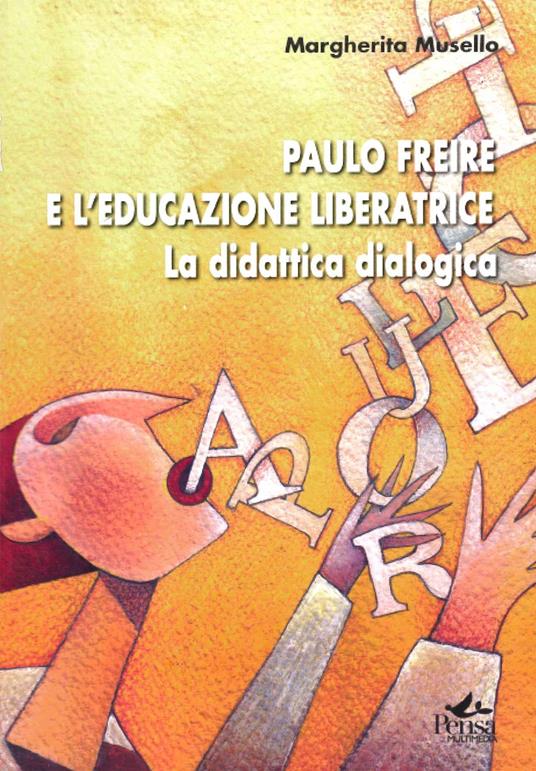 Paulo Freire e l'educazione liberatrice. La didattica dialogica - Margherita Musello - copertina