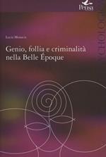 Genio follia e criminalità nella Bella Èpoque