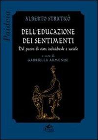 Dell'educazione dei sentimenti. Dal punto di vista individuale e sociale - Alberto Straticò - copertina