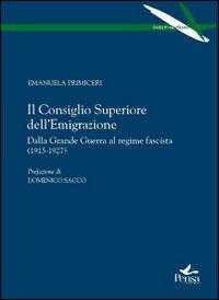 Il Consiglio superiore dell'emigrazione. Dalla grande guerra al regime fascista (1915-1927) - Emanuela Primiceri - copertina