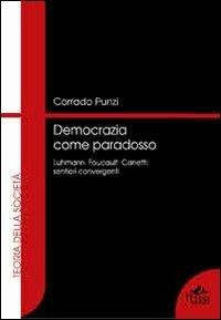 Democrazia come paradosso. Luhmann, Foucault e Canetti. Sentieri convergenti - Corrado Punzi - copertina