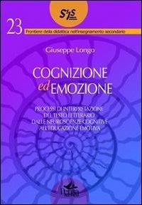 Cognizione ed emozione. Processi di interpretazione del testo letterario dalle neuroscienze cognitive all'educazione emotiva - Giuseppe Longo - copertina