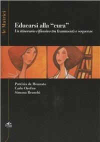 Educarsi alla «cura». Un itinerario riflessivo tra frammenti e sequenze. Con DVD - Patrizia De Mennato,Carlo Orefice,Simona Branchi - copertina