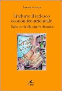 Tradurre il tedesco economico-aziendale. Dalla teoria alla pratica didattica - Annalisa Latela - copertina