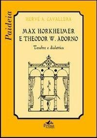 Max Horkheimer e Theodor W. Adorno. Tenebre e dialettica - Hervé Antonio Cavallera - copertina