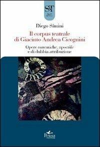 Il corpus teatrale di Giacinto Andrea Cicognini. Opere autentiche, apocrife e di dubbia attribuzione - Diego Simini - copertina