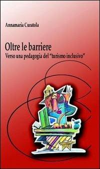 Oltre le barriere. Verso una pedagogia del «turismo inclusivo» - Annamaria Curatola - copertina