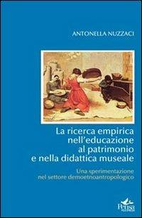 La ricerca empirica nell'educazione al patrimonio e nella didattica museale. Una sperimentazione nel settore - Antonella Nuzzaci - copertina