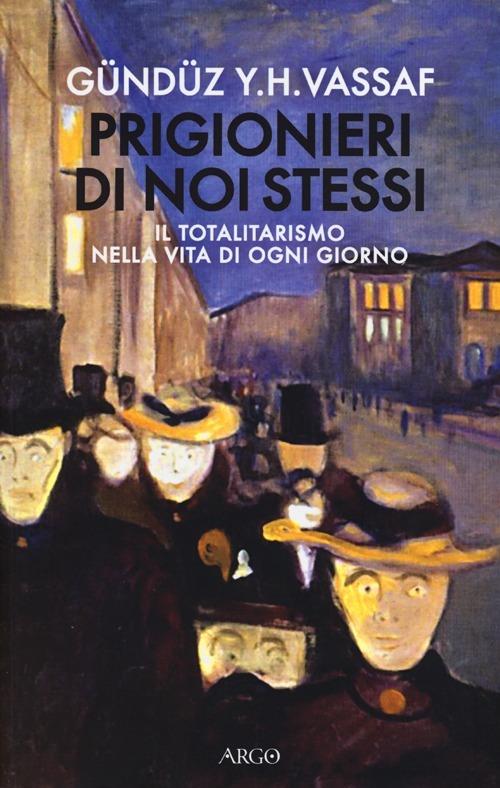 Prigionieri di noi stessi. Il totalitarismo nella vita di ogni giorno - Gündüz Y. H. Vassaf - copertina