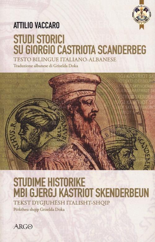 Studi storici su Giorgio Castriota Scanderbeg. Eroe cristiano albanesenella guerra antiturca. Testo italiano e albanese - Attilio Vaccaro - copertina