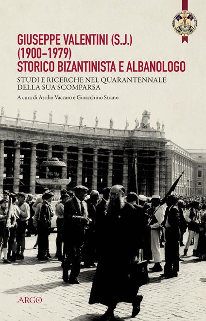 Giuseppe Valentini (s.j.) (1900-1979) storico bizantinista e albanologo. Studi e ricerche nel quarantennale della sua scomparsa - copertina