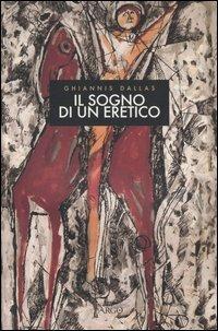 Il sogno di un eretico. Poesie dal 1950 al 2004. Testo greco a fronte - Ghiannis Dallas - copertina