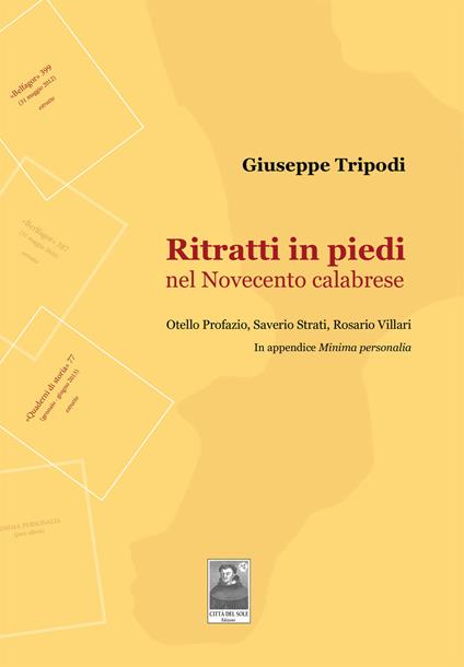 Ritratti in piedi nel Novecento calabrese. Otello Profazio, Saverio Strati, Rosario Villari - Giuseppe Tripodi - copertina