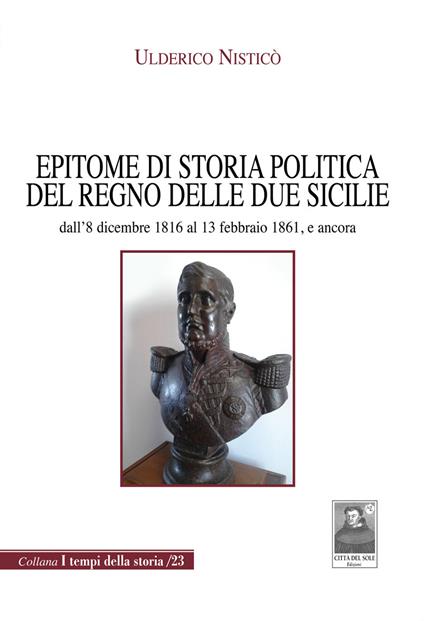 Epitome di storia politica del Regno delle Due Sicilie dall'8 dicembre 1816 al 13 febbraio 1861, e ancora - Ulderico Nisticò - copertina