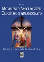 Movimento Amici di Gesù Crocifisso e Abbandonato. Libro di preghiera sulla Passione di Gesù