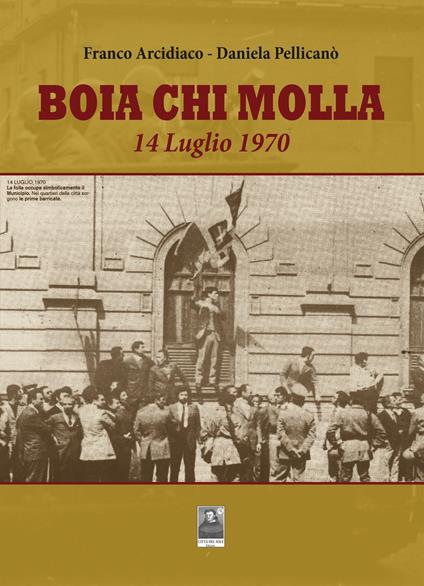 Boia chi molla. 14 Luglio 1970 - Franco Arcidiaco,Daniela Pellicanò - copertina