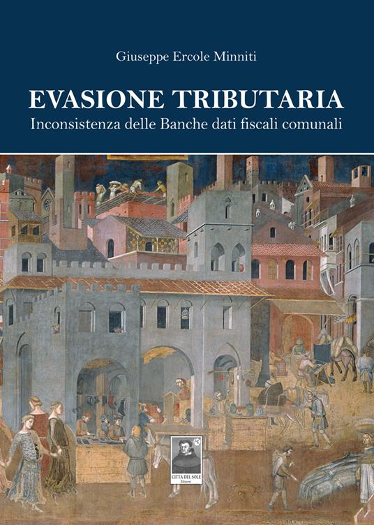 Evasione tributaria. Inconsistenza delle Banche dati fiscali comunali - Giuseppe Ercole Minniti - copertina