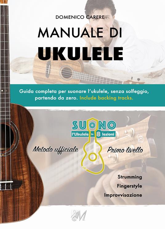 Manuale di ukulele. Guida completa per suonare l'ukulele, senza solfeggio,  partendo da zero. Include backing tracks - Domenico Carere - Libro - Città  del Sole Edizioni - Fuori collana | IBS