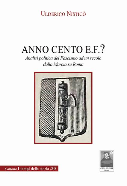 Anno Cento E.F.? Analisi politica del fascismo ad un secolo dalla marcia su Roma - Ulderico Nisticò - copertina