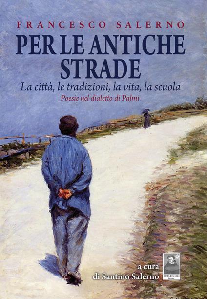 Per le antiche strade. La città, le tradizioni, la vita, la scuola. Poesie nel dialetto di Palmi - Francesco Salerno - copertina