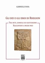 Gli dei e gli eroi di Rhegion. Tra miti, simboli ed esoterismo raccontati a modo mio