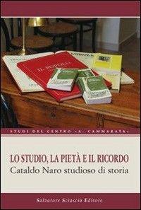 Lo studio, la pietà e il ricordo. Cataldo Naro studioso di storia - Camillo Ruini,Giuseppe Betori,Pietro Borzomati - copertina