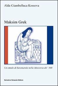 Maksim Grek. Un emulo di Savonarola nella Moscovia del '500 - Alda Giambelluca Kossova - copertina